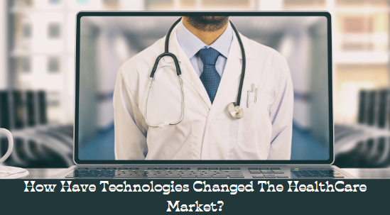 how-have-technologies-changes-the-healthcare-market